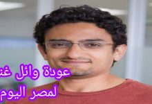 حقيقة عودة وائل غنيم لمصر